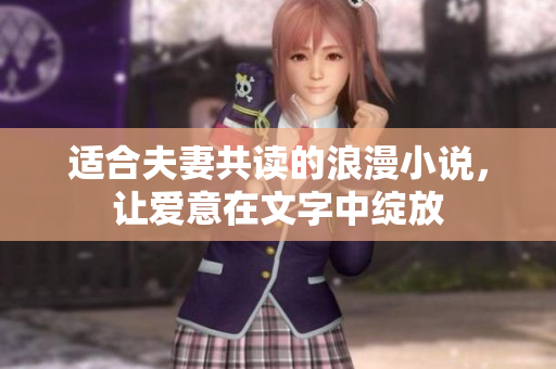 适合夫妻共读的浪漫小说，让爱意在文字中绽放