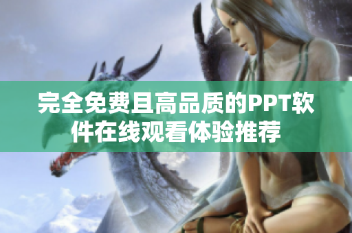 完全免费且高品质的PPT软件在线观看体验推荐