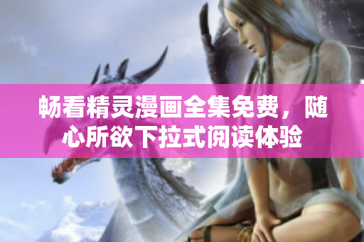 畅看精灵漫画全集免费，随心所欲下拉式阅读体验