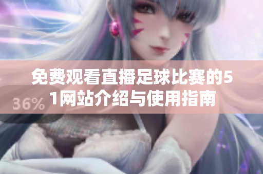 免费观看直播足球比赛的51网站介绍与使用指南