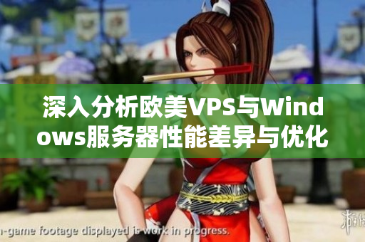 深入分析欧美VPS与Windows服务器性能差异与优化建议