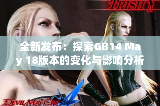 全新发布：探索GB14 May 18版本的变化与影响分析