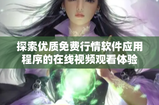 探索优质免费行情软件应用程序的在线视频观看体验