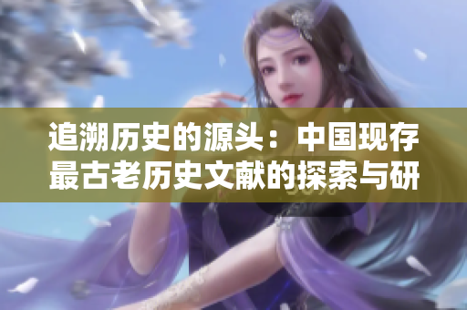 追溯历史的源头：中国现存最古老历史文献的探索与研究
