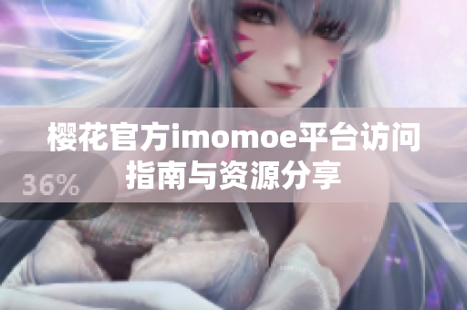 樱花官方imomoe平台访问指南与资源分享