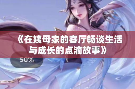 《在姨母家的客厅畅谈生活与成长的点滴故事》