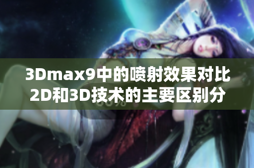 3Dmax9中的喷射效果对比2D和3D技术的主要区别分析