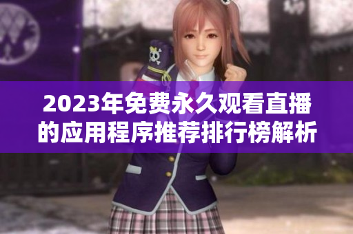 2023年免费永久观看直播的应用程序推荐排行榜解析
