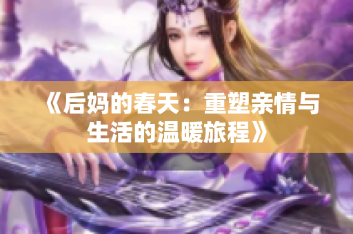 《后妈的春天：重塑亲情与生活的温暖旅程》