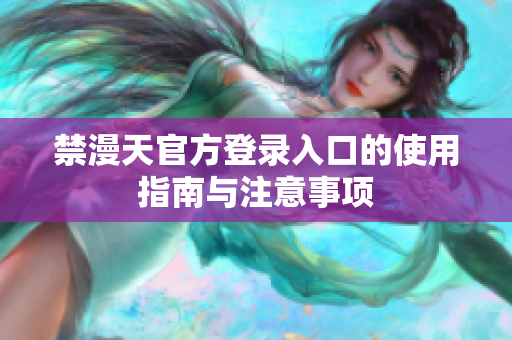 禁漫天官方登录入口的使用指南与注意事项
