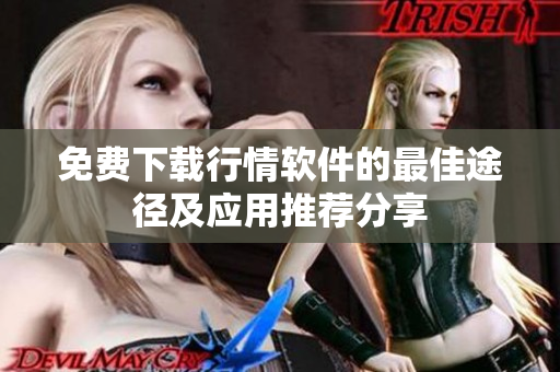 免费下载行情软件的最佳途径及应用推荐分享