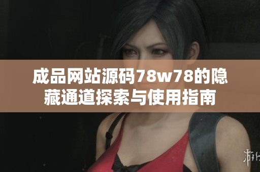 成品网站源码78w78的隐藏通道探索与使用指南