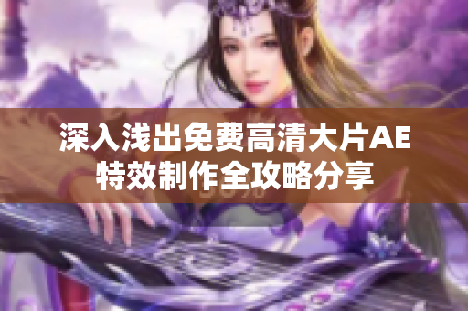 深入浅出免费高清大片AE特效制作全攻略分享
