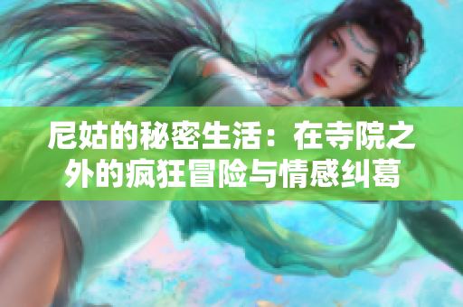 尼姑的秘密生活：在寺院之外的疯狂冒险与情感纠葛