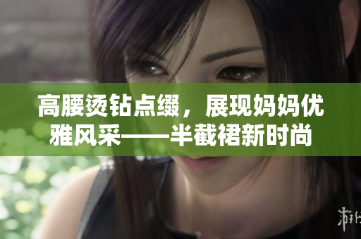 高腰烫钻点缀，展现妈妈优雅风采——半截裙新时尚