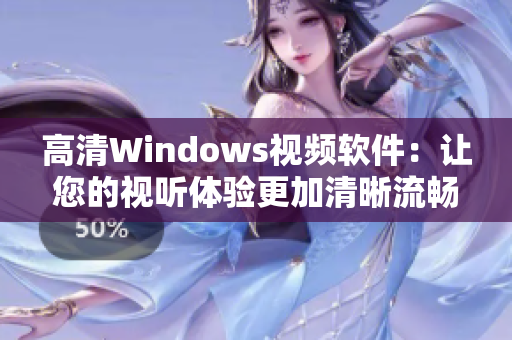 高清Windows视频软件：让您的视听体验更加清晰流畅
