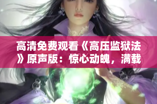 高清免费观看《高压监狱法》原声版：惊心动魄，满载星光