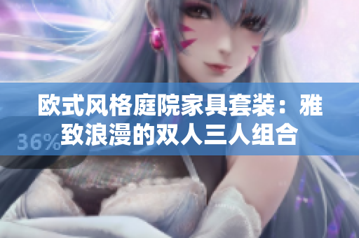 欧式风格庭院家具套装：雅致浪漫的双人三人组合
