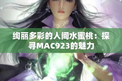绚丽多彩的人间水蜜桃：探寻MAC923的魅力