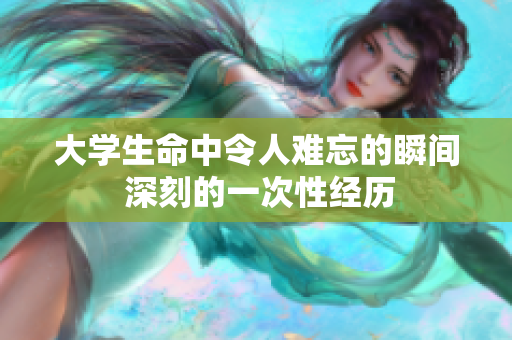 大学生命中令人难忘的瞬间 深刻的一次性经历