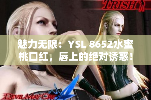 魅力无限：YSL 8652水蜜桃口红，唇上的绝对诱惑！