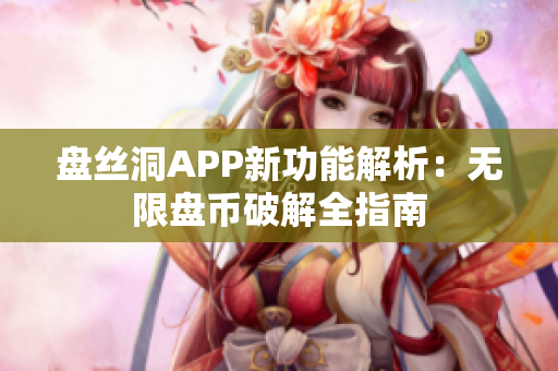 盘丝洞APP新功能解析：无限盘币破解全指南