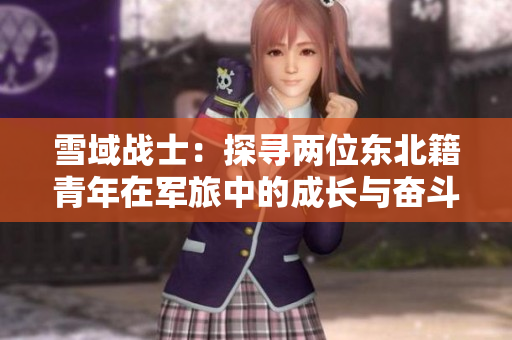 雪域战士：探寻两位东北籍青年在军旅中的成长与奋斗