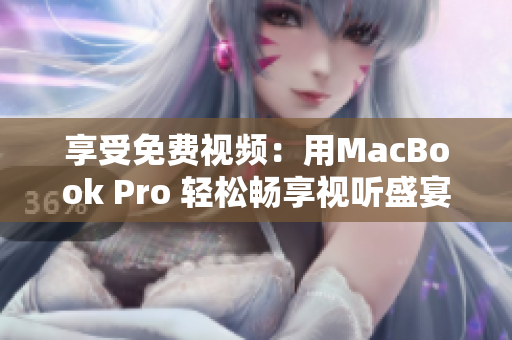 享受免费视频：用MacBook Pro 轻松畅享视听盛宴