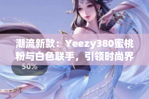 潮流新款：Yeezy380蜜桃粉与白色联手，引领时尚界热潮