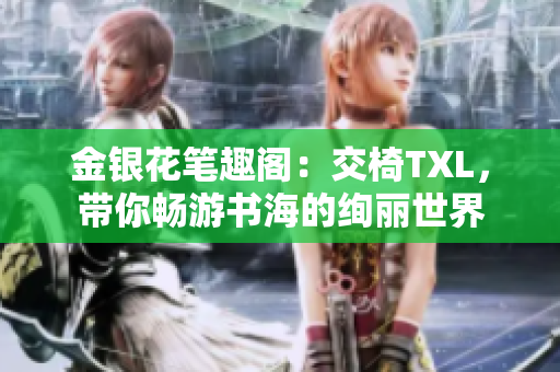 金银花笔趣阁：交椅TXL，带你畅游书海的绚丽世界