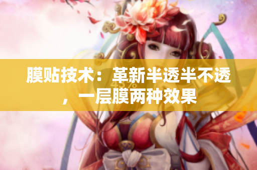 膜贴技术：革新半透半不透，一层膜两种效果
