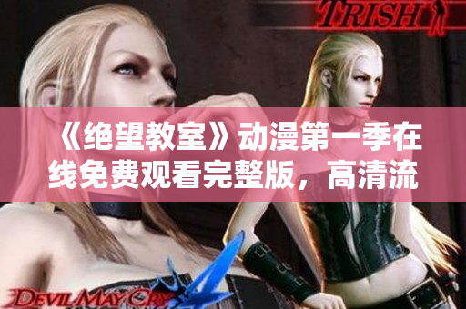 《绝望教室》动漫第一季在线免费观看完整版，高清流畅无广告体验