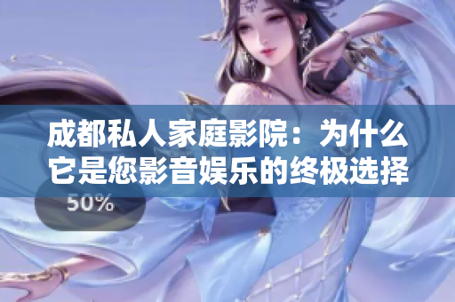 成都私人家庭影院：为什么它是您影音娱乐的终极选择？