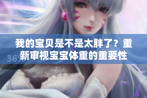 我的宝贝是不是太胖了？重新审视宝宝体重的重要性
