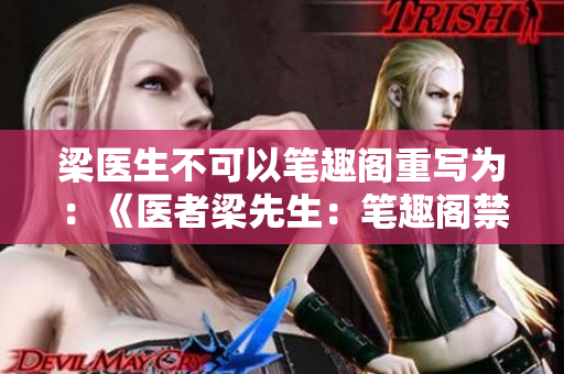 梁医生不可以笔趣阁重写为：《医者梁先生：笔趣阁禁忌之路》