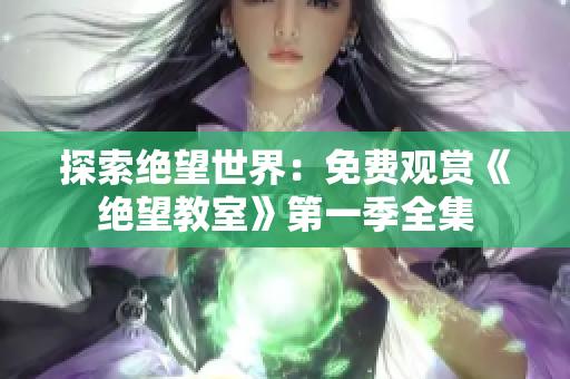 探索绝望世界：免费观赏《绝望教室》第一季全集