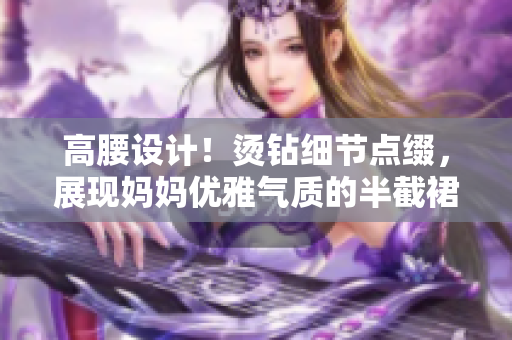 高腰设计！烫钻细节点缀，展现妈妈优雅气质的半截裙