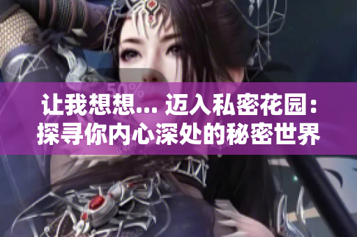 让我想想... 迈入私密花园：探寻你内心深处的秘密世界