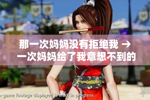 那一次妈妈没有拒绝我 → 一次妈妈给了我意想不到的支持