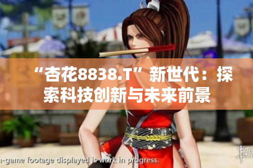 “杏花8838.T”新世代：探索科技创新与未来前景