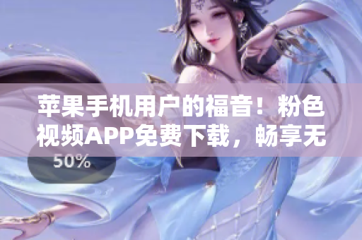 苹果手机用户的福音！粉色视频APP免费下载，畅享无限精彩影片！