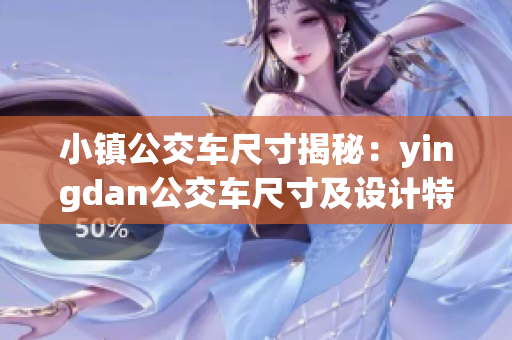 小镇公交车尺寸揭秘：yingdan公交车尺寸及设计特点