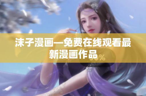 沫子漫画—免费在线观看最新漫画作品