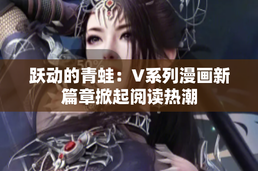 跃动的青蛙：V系列漫画新篇章掀起阅读热潮