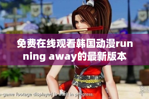 免费在线观看韩国动漫running away的最新版本