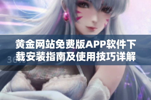 黄金网站免费版APP软件下载安装指南及使用技巧详解