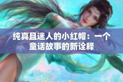 纯真且迷人的小红帽：一个童话故事的新诠释