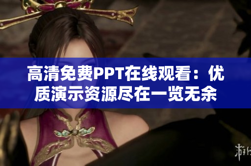 高清免费PPT在线观看：优质演示资源尽在一览无余