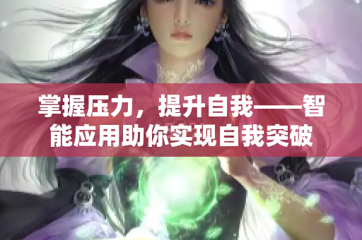 掌握压力，提升自我——智能应用助你实现自我突破