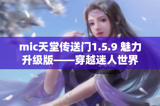 mic天堂传送门1.5.9 魅力升级版——穿越迷人世界